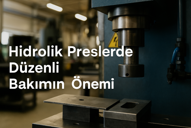 Hidrolik Preslerde Düzenli Bakımın Önemi